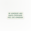 Uplifting | Be Somebody | Quote Clings